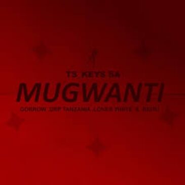 Tskeys SA – Mugwanti ft Gorrow, Drp Tanzania, Loner White, Reitu Mp3 Download Fakaza