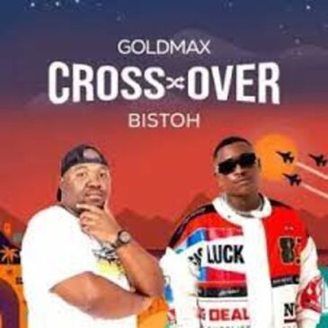 Goldmax & Bistoh – Cross Over Mp3 Download Fakaza