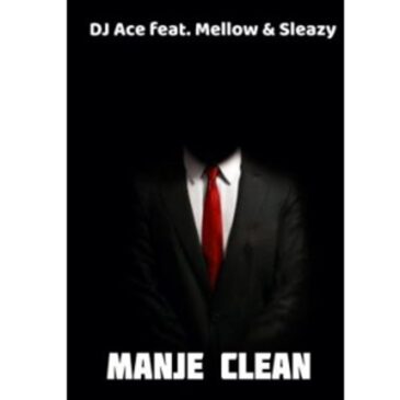 DJ Ace – Manje Clean ft Mellow & Sleazy Mp3 Download Fakaza