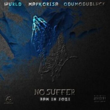 WurlD, ODUMODUBLVCK & DJ Maphorisa – No Suffer (3am In Jozi) Mp3 Download Fakaza