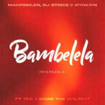 Macfowlen, DJ Stokie & Ntokzin – Bambelela (Nyamezela) ft TBO, Moscow On Keys & Rams Da Violinist Mp3 Download Fakaza