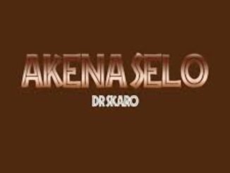 Dr Skaro – Akena Selo Mp3 Download Fakaza
