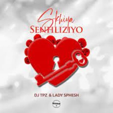 Dj TPZ & Lady Sphesh – Skhiya Senhliziyo Mp3 Download Fakaza