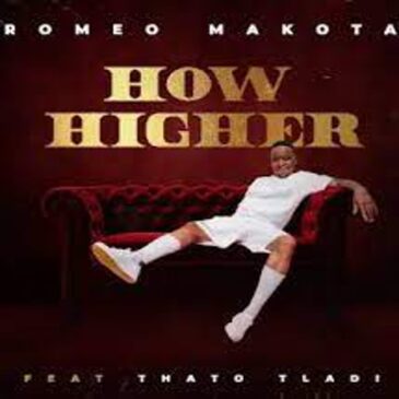 Romeo Makota – How Higher ft. Thato Tladi Mp3 Download Fakaza