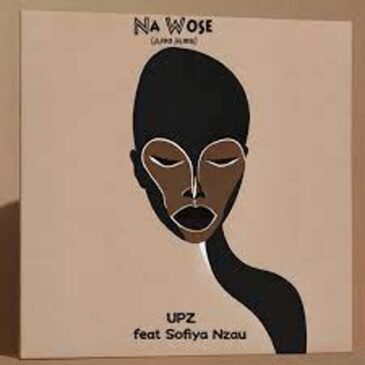 EP: UPZ & Sofiya Nzau – Na Wose (Afro Mixes) EP ZIp  Download Fakaza