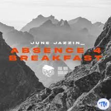 June Jazzin – Absence 4 Breakfast Mp3 Download Fakaza
