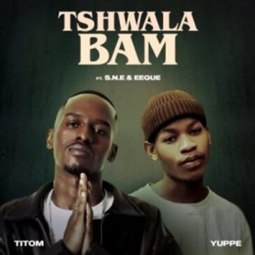 Titom & Yuppe – Tshwala Bam ft S.N.E & EeQue Mp3 Download Fakaza