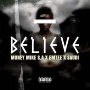 Money Mike S.A – Believe Ft. Emtee & Saudi Mp3 Download Fakaza