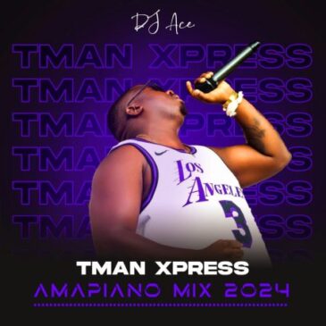 DJ Ace – Amapiano Mix 2024 (Tman Xpress) Mp3 Download Fakaza