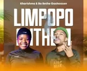 Kharishma & Ba Bethe Gashoazen – Limpopo Anthem Mp3 Download Fakaza
