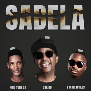 OSKIDO, Tman Xpress & King Tone SA – Sabela (Radio Edit) Mp3 Download Fakaza