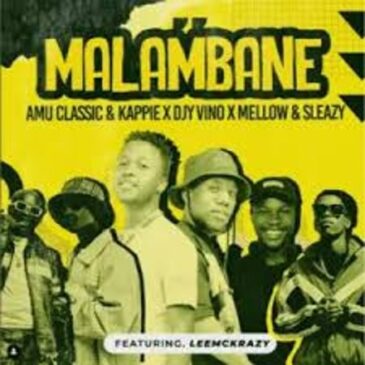 Mellow & Sleazy, Amu Classic & Kappie, DJY Vino – Malambane Ft. Leemckrazy Mp3 Download Fakaza