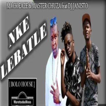 Mack Eaze & Master Chuza Nke Lebatle Mp3 Download Fakaza