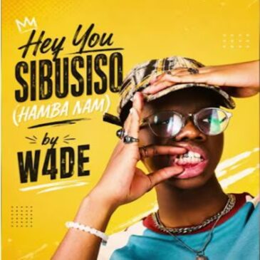 Hey You Sibusiso (Hamba Nam) — W4DE Version